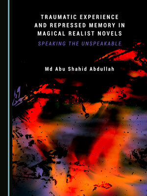 cover image of Traumatic Experience and Repressed Memory in Magical Realist Novels: Speaking the Unspeakable